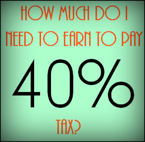How much do I need to earn to pay 40% tax?